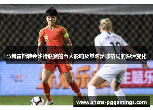 马赫雷斯转会沙特联赛的五大影响及其对足球格局的深远变化