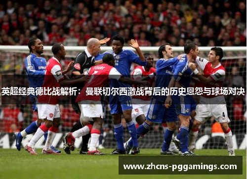 英超经典德比战解析：曼联切尔西激战背后的历史恩怨与球场对决